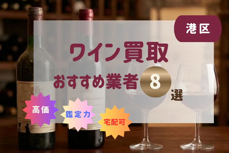 港区のワイン買取おすすめ業者8選！高価で売るコツと方法まとめ