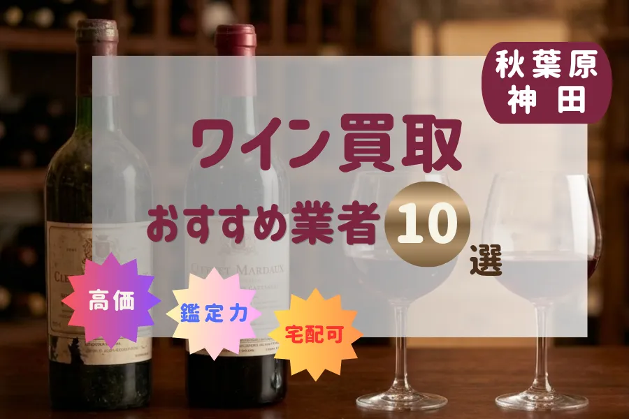 秋葉原・神田のワイン買取おすすめ業者10選！高価で売るコツと方法まとめ
